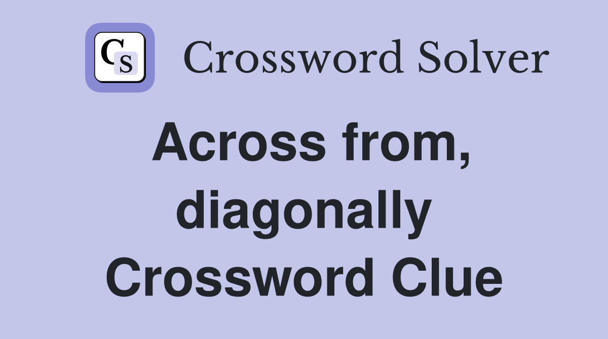 Across from diagonally Crossword Clue Answers Crossword Solver